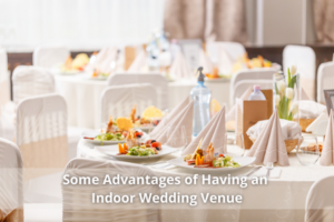 Some Advantages of Having an Indoor Wedding Venue