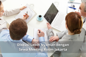 Diskusi Lebih Nyaman dengan Sewa Meeting Room Jakarta
