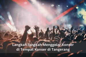 Langkah-langkah Menggelar Konser di Tempat Konser di Tangerang
